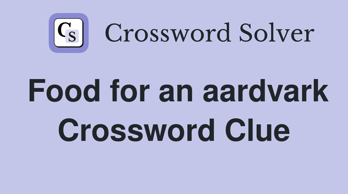 Food for an aardvark Crossword Clue