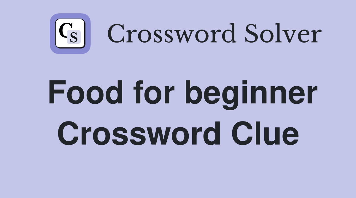 Food for beginner Crossword Clue