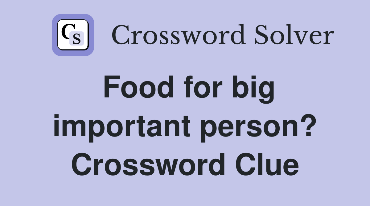 Food for big important person? Crossword Clue