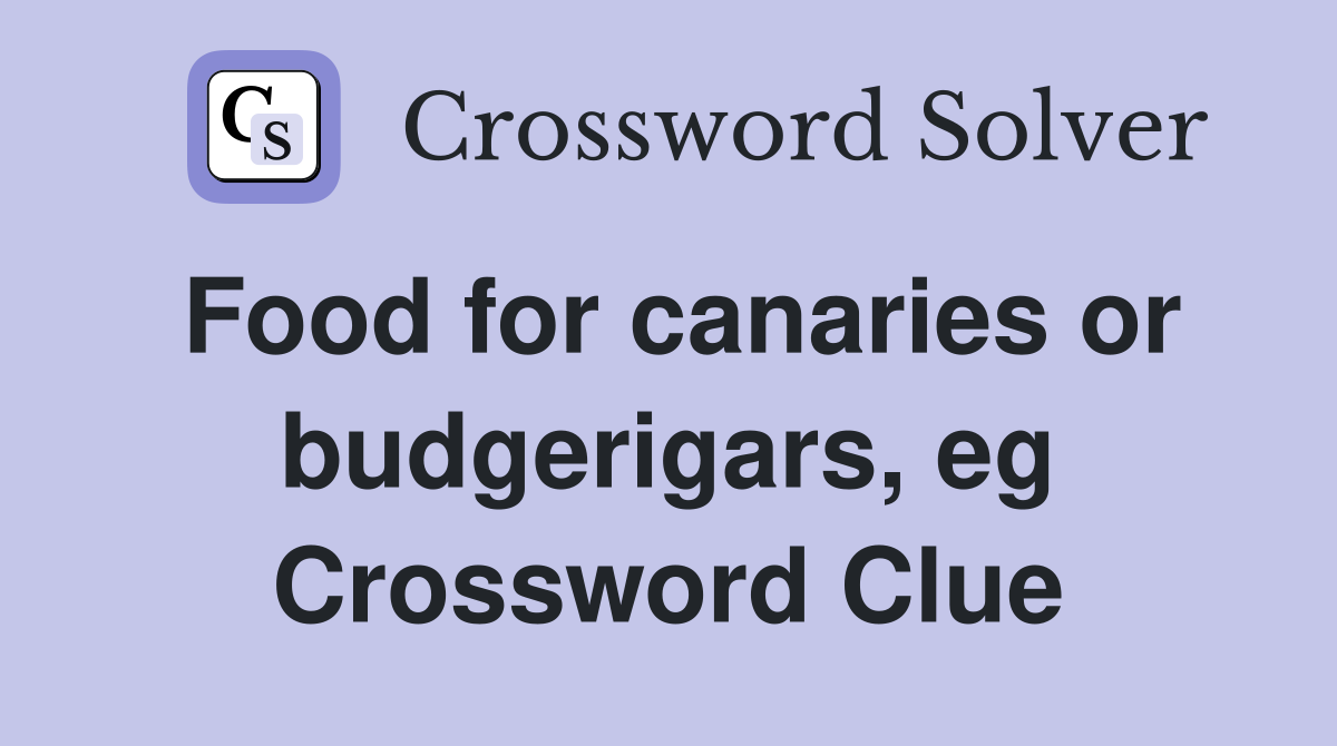 Food for canaries or budgerigars, eg Crossword Clue