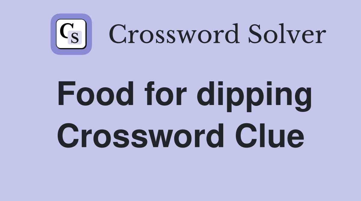 Food for dipping Crossword Clue