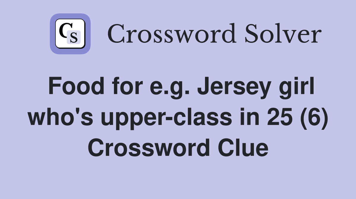 Food for e.g. Jersey girl who's upper-class in 25 (6) Crossword Clue