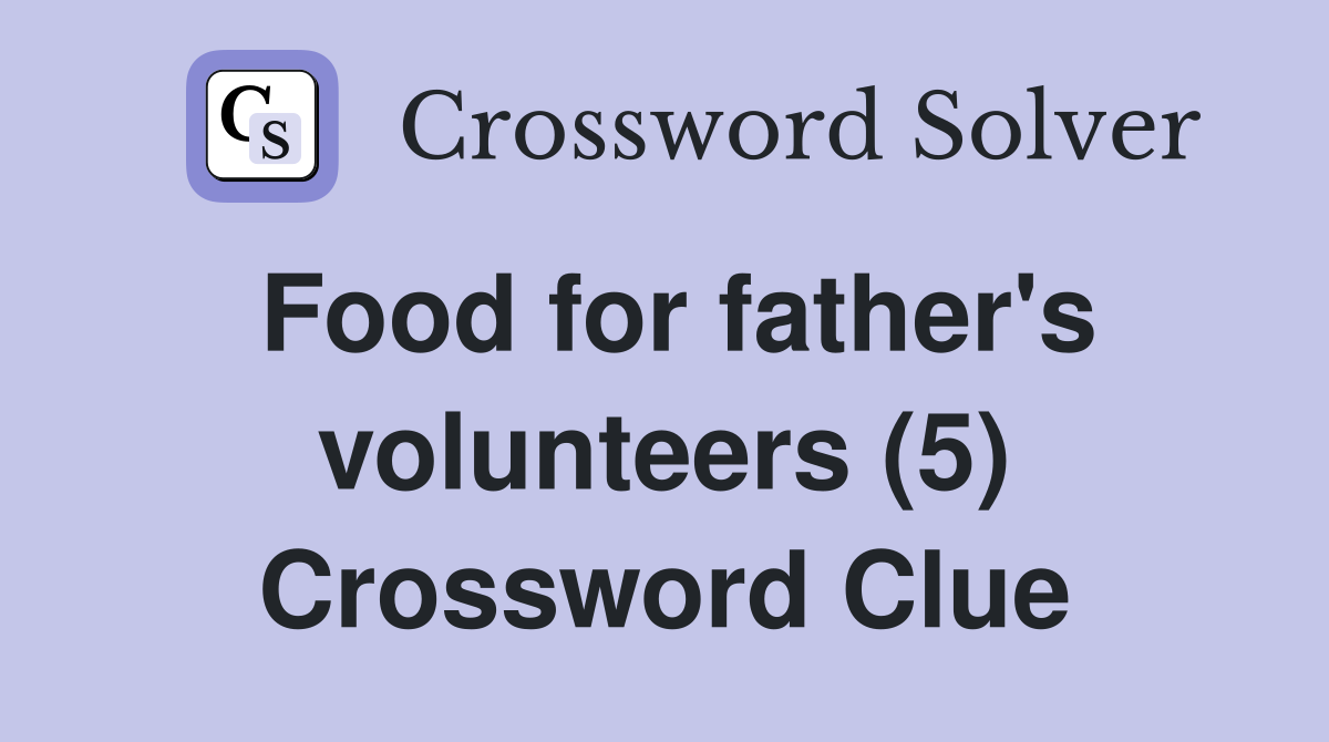 Food for father's volunteers (5) Crossword Clue