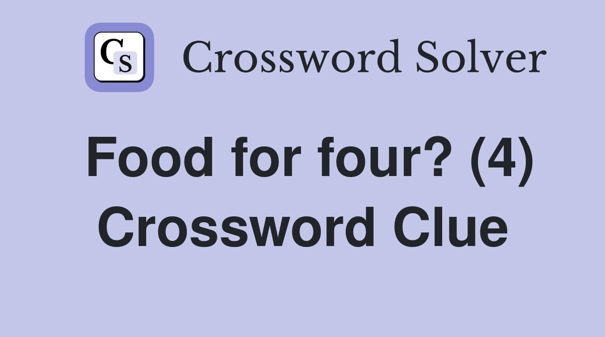 Food for four? (4) Crossword Clue