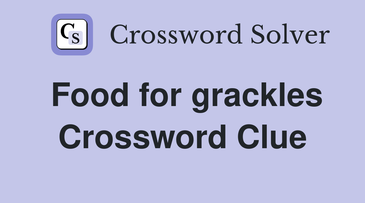 Food for grackles Crossword Clue