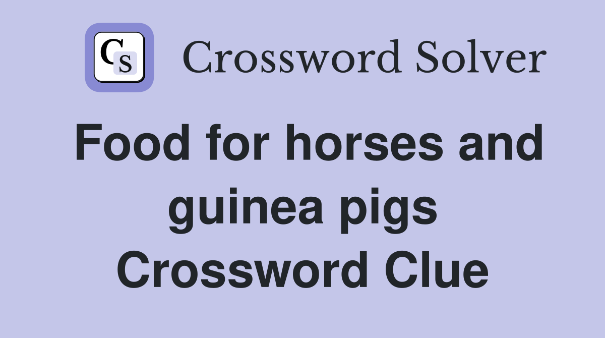 Food for horses and guinea pigs Crossword Clue