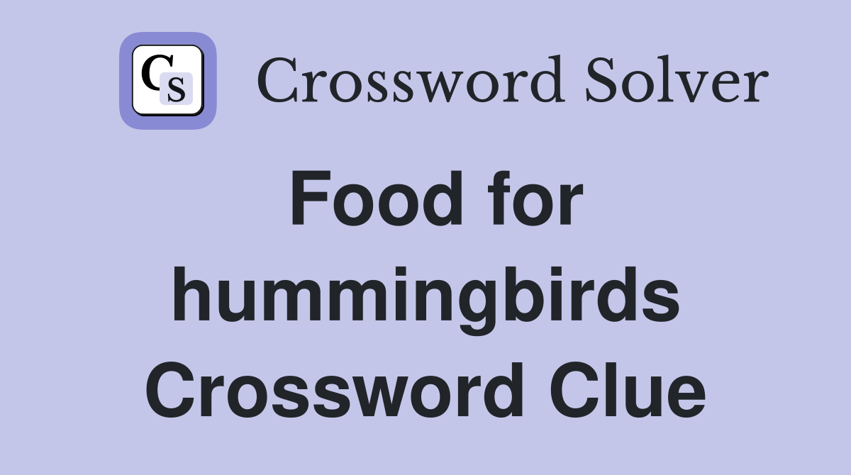 Food for hummingbirds Crossword Clue