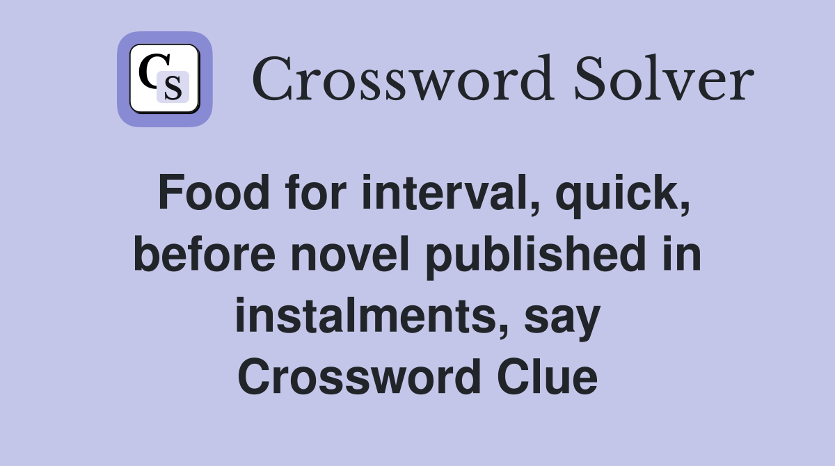 Food for interval, quick, before novel published in instalments, say Crossword Clue