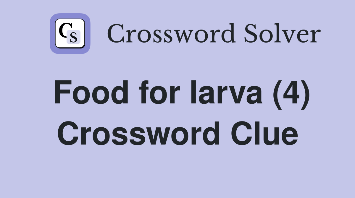 Food for larva (4) Crossword Clue