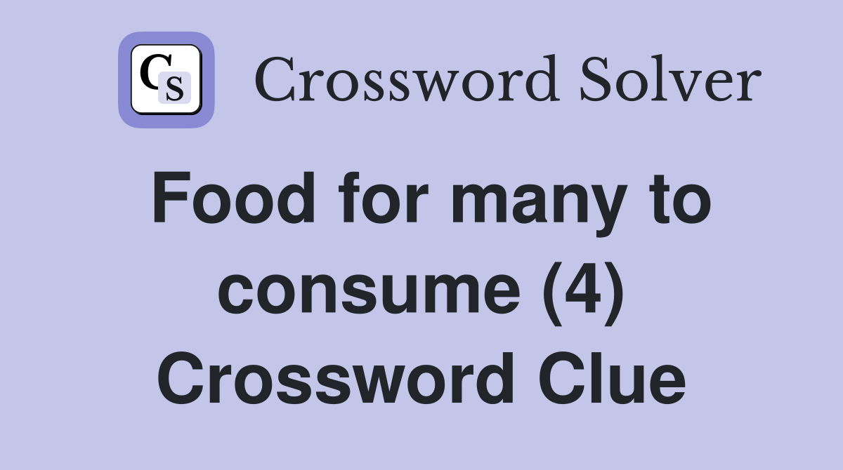 Food for many to consume (4) Crossword Clue