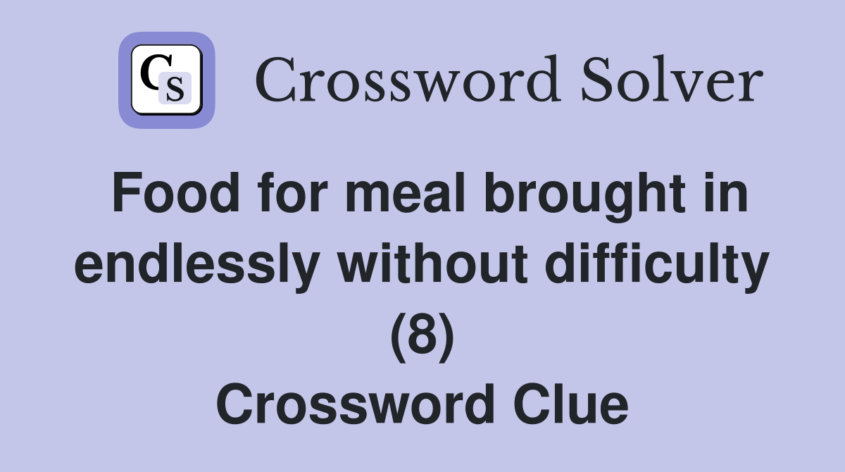Food for meal brought in endlessly without difficulty (8) Crossword Clue