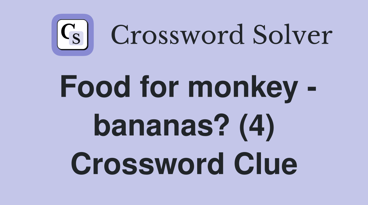 Food for monkey - bananas? (4) Crossword Clue