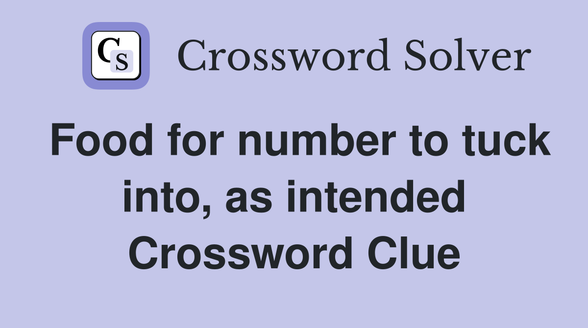 Food for number to tuck into, as intended Crossword Clue