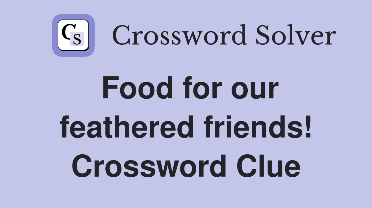 Food for our feathered friends! Crossword Clue