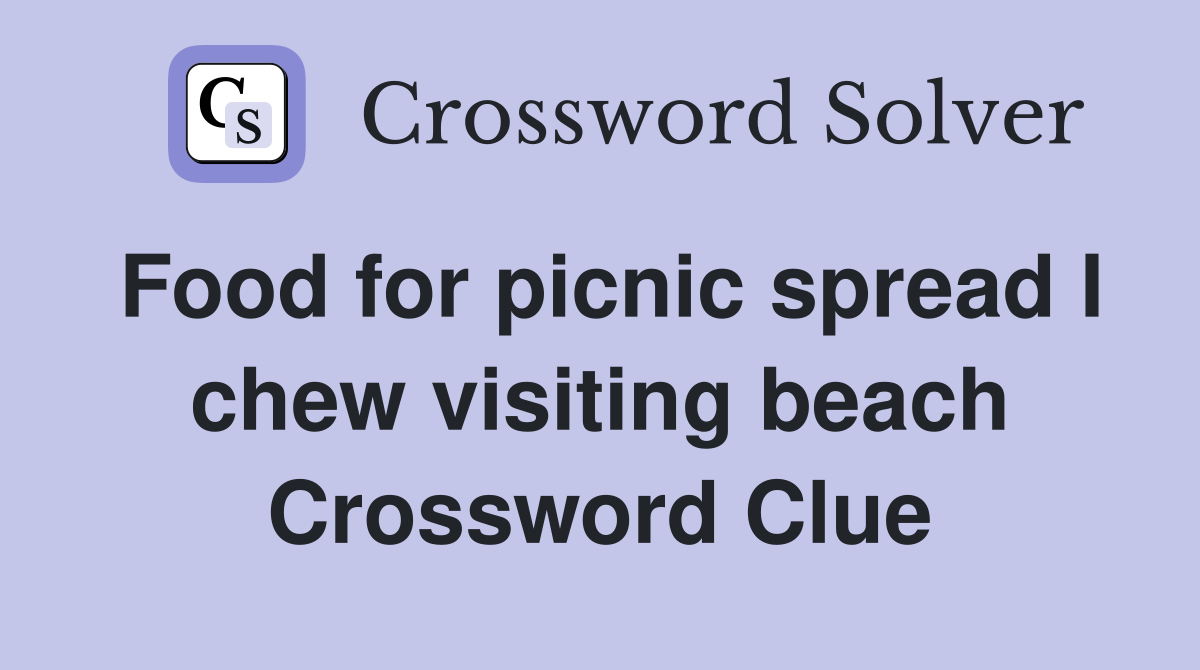 Food for picnic spread I chew visiting beach Crossword Clue