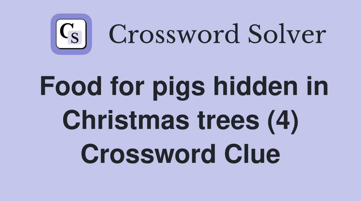 Food for pigs hidden in Christmas trees (4) Crossword Clue