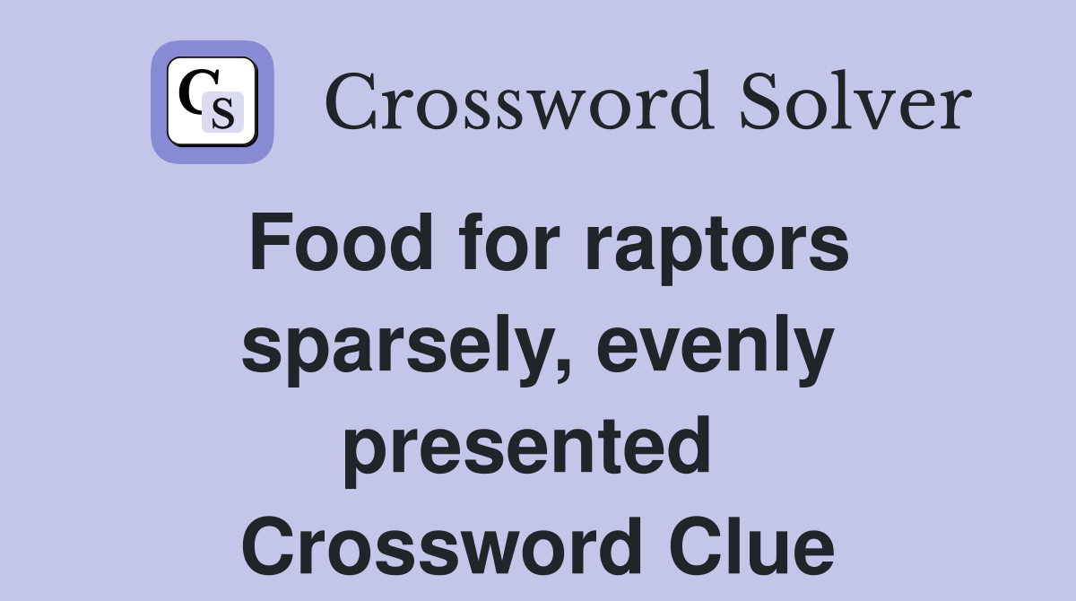 Food for raptors sparsely, evenly presented  Crossword Clue
