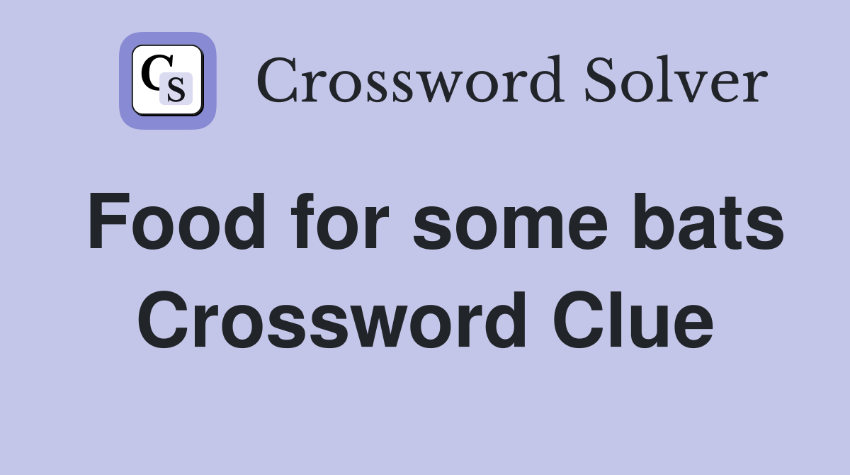 Food for some bats Crossword Clue