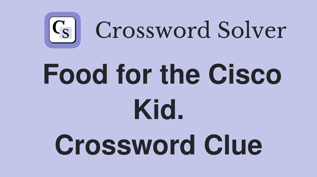 Food for the Cisco Kid. Crossword Clue