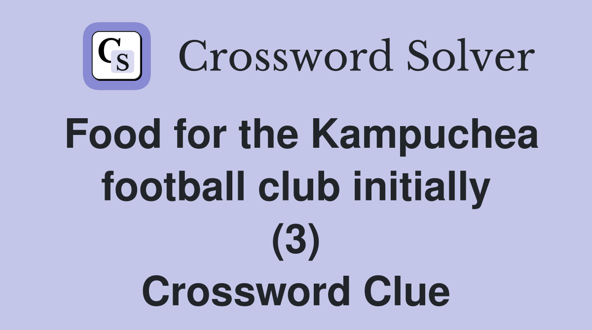 Food for the Kampuchea football club initially (3) Crossword Clue