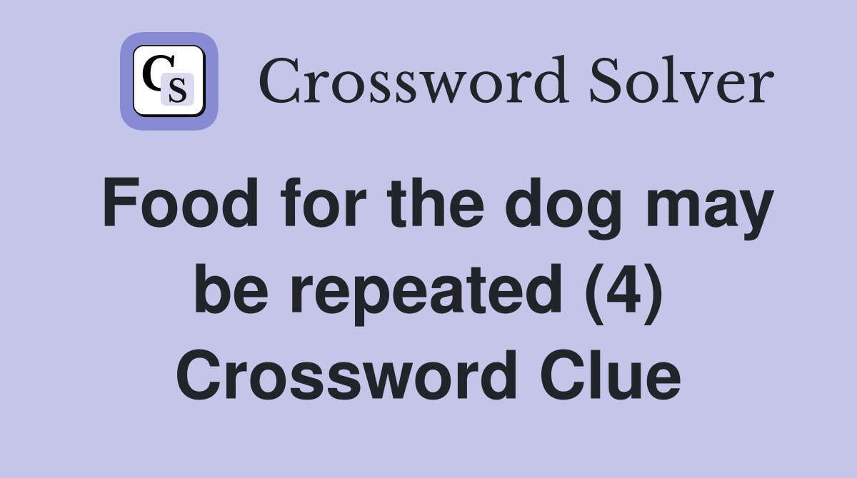 Food for the dog may be repeated (4) Crossword Clue