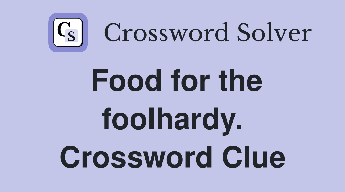 Food for the foolhardy. Crossword Clue