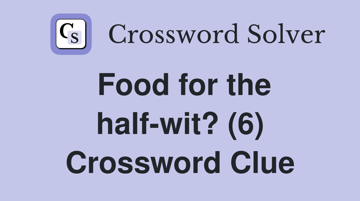 Food for the half-wit? (6) Crossword Clue