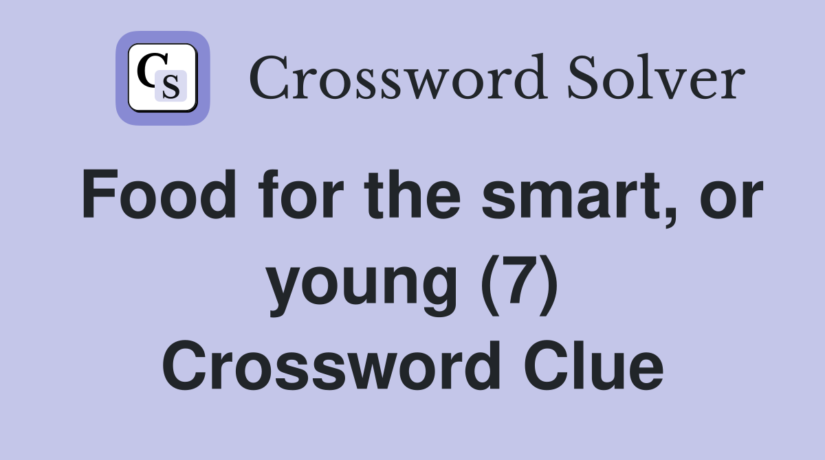 Food for the smart, or young (7) Crossword Clue