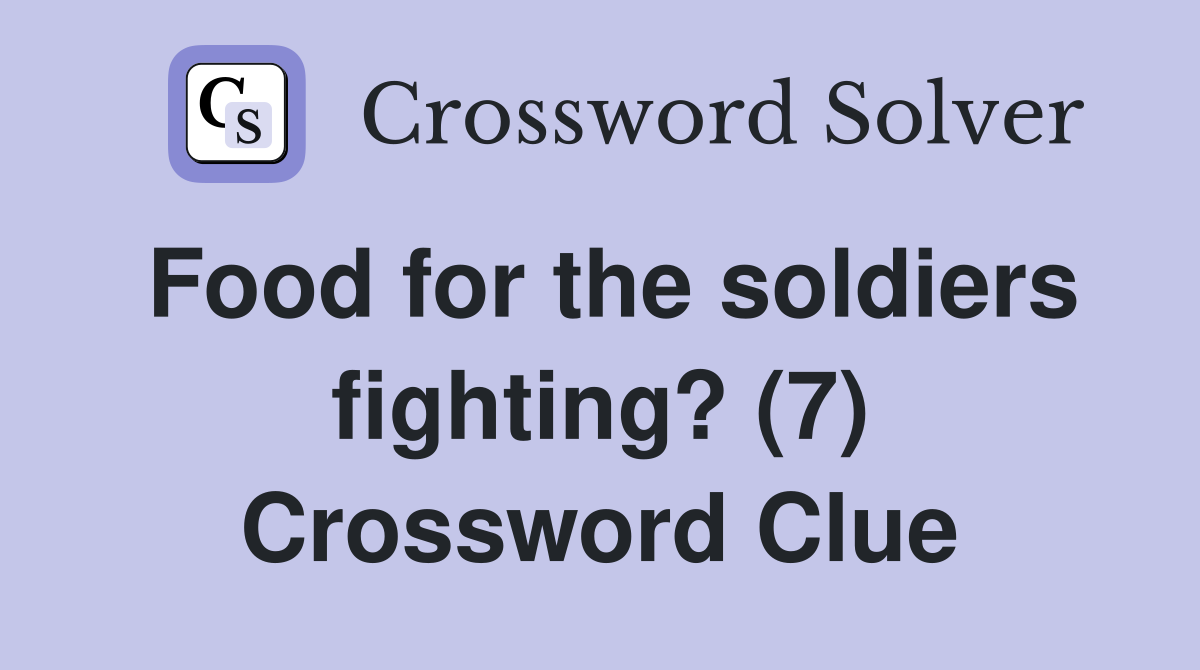 Food for the soldiers fighting? (7) Crossword Clue