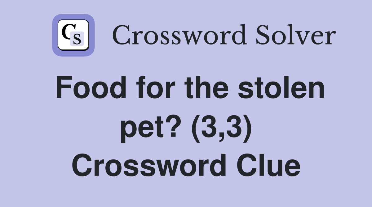 Food for the stolen pet? (3,3) Crossword Clue