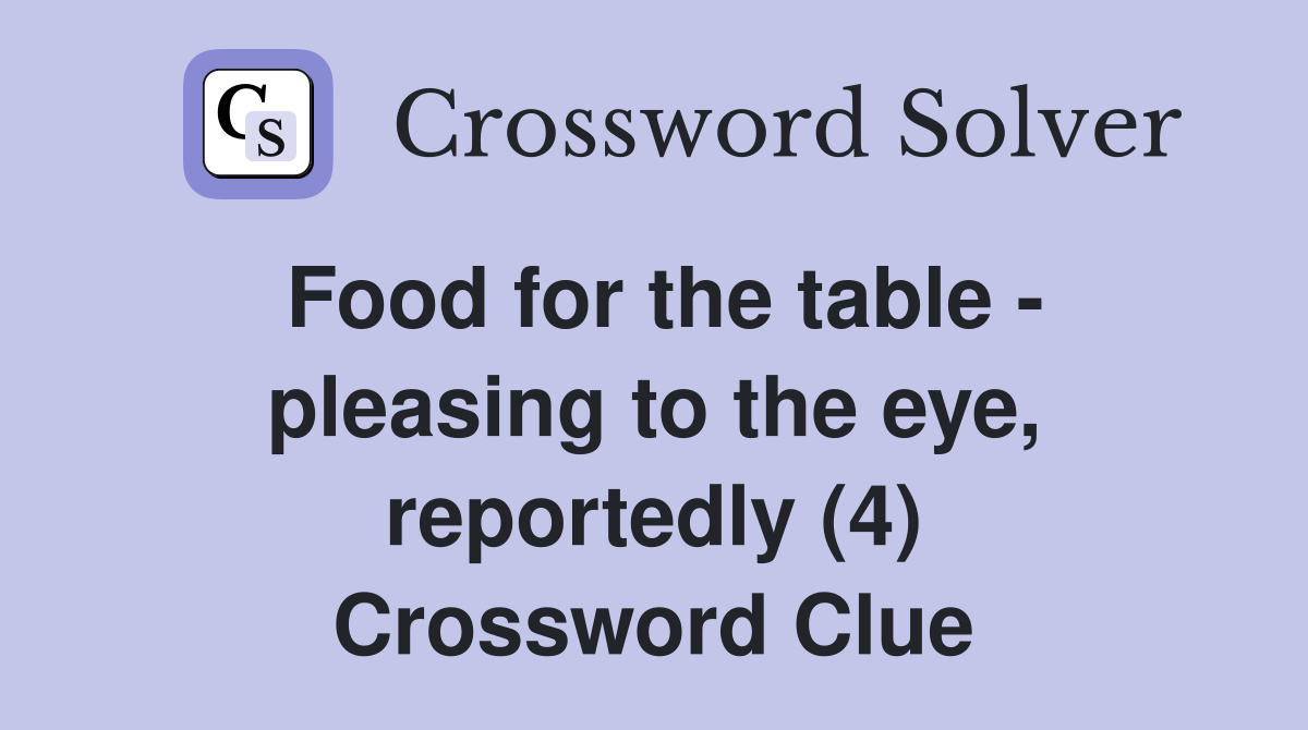 Food for the table - pleasing to the eye, reportedly (4) Crossword Clue
