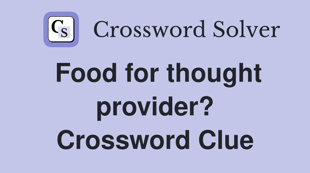 Food for thought provider? Crossword Clue