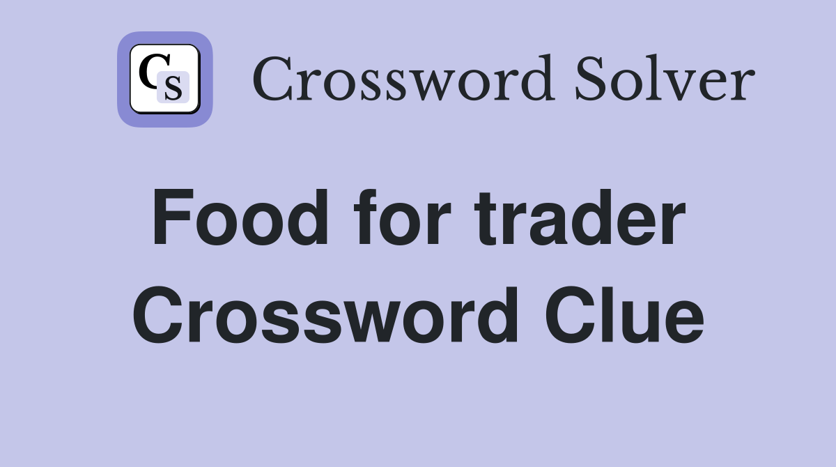 Food for trader  Crossword Clue