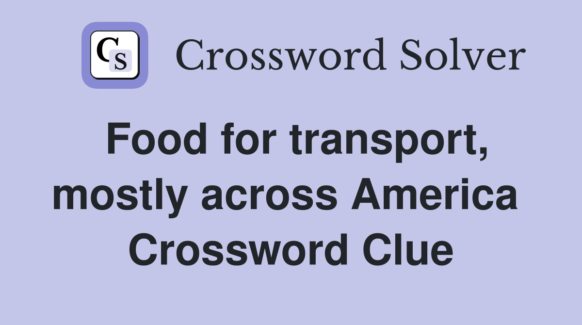 Food for transport, mostly across America  Crossword Clue