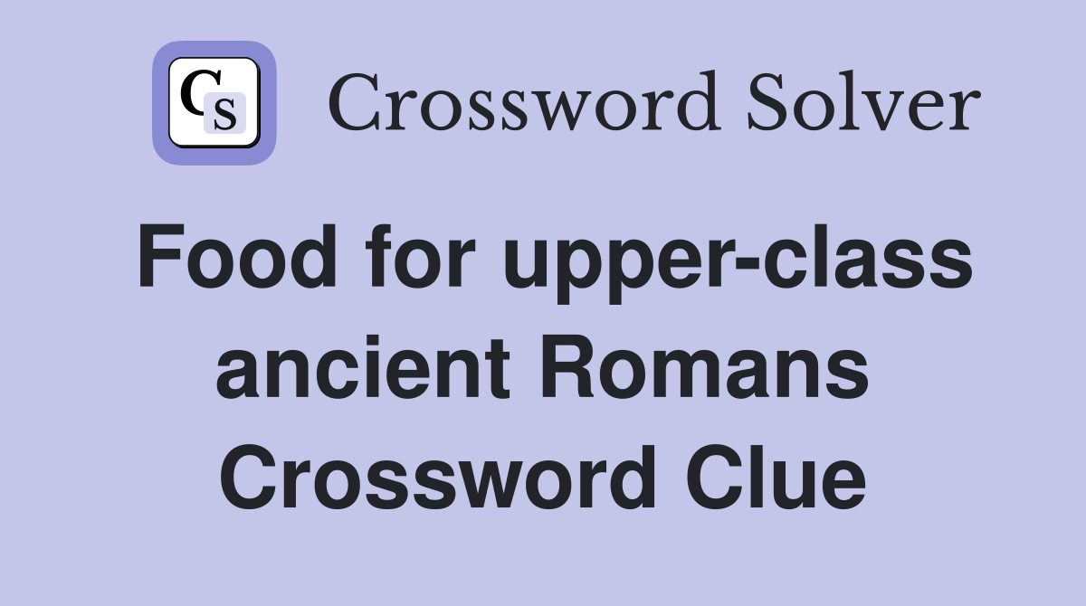 Food for upper-class ancient Romans Crossword Clue