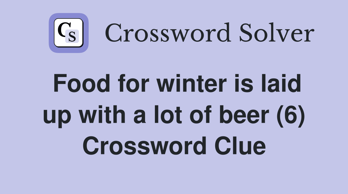 Food for winter is laid up with a lot of beer (6) Crossword Clue