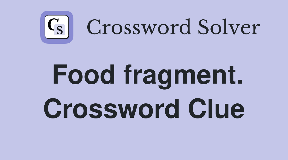 Food fragment. Crossword Clue