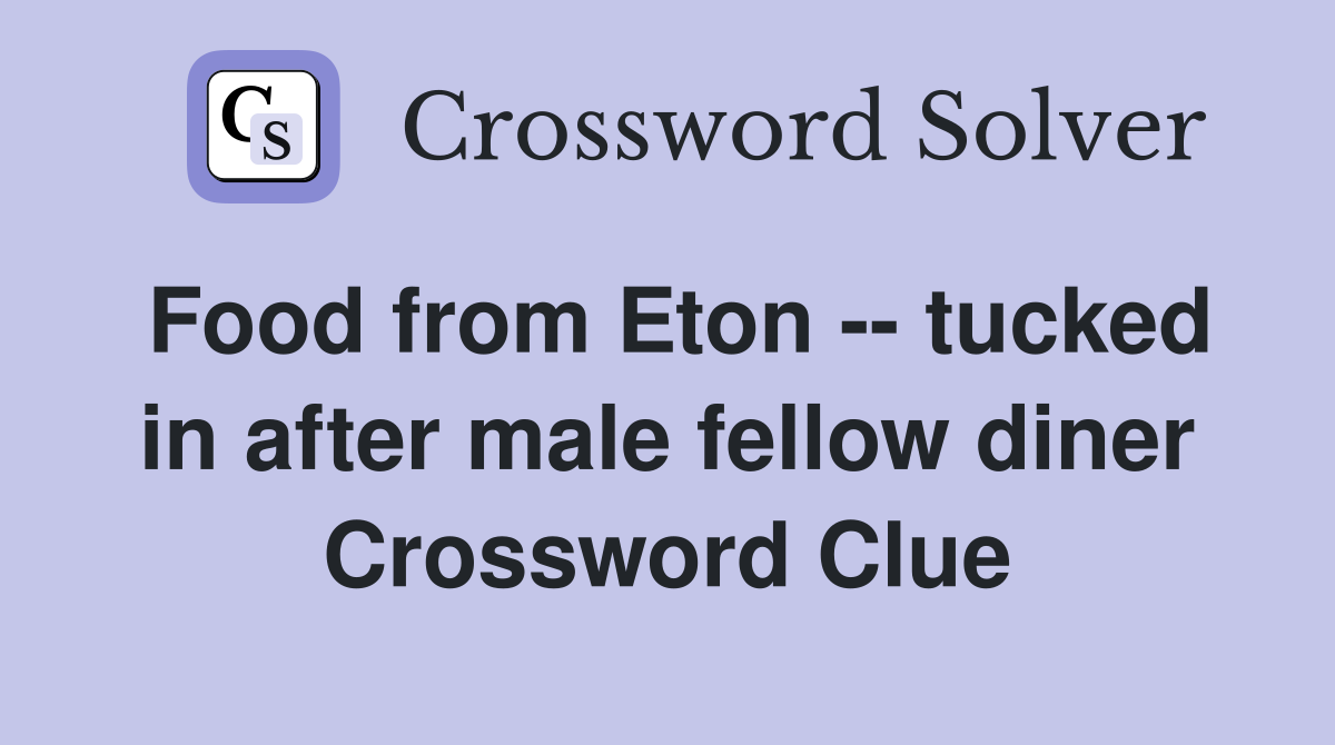 Food from Eton -- tucked in after male fellow diner Crossword Clue