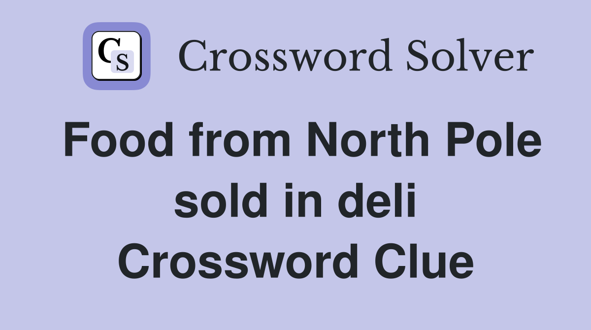 Food from North Pole sold in deli Crossword Clue