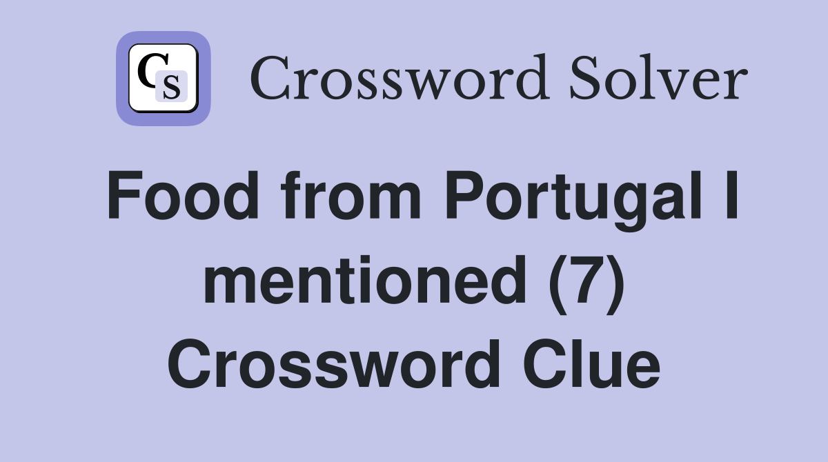 Food from Portugal I mentioned (7) Crossword Clue