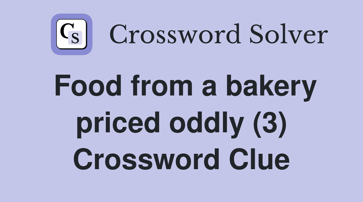 Food from a bakery priced oddly (3) Crossword Clue