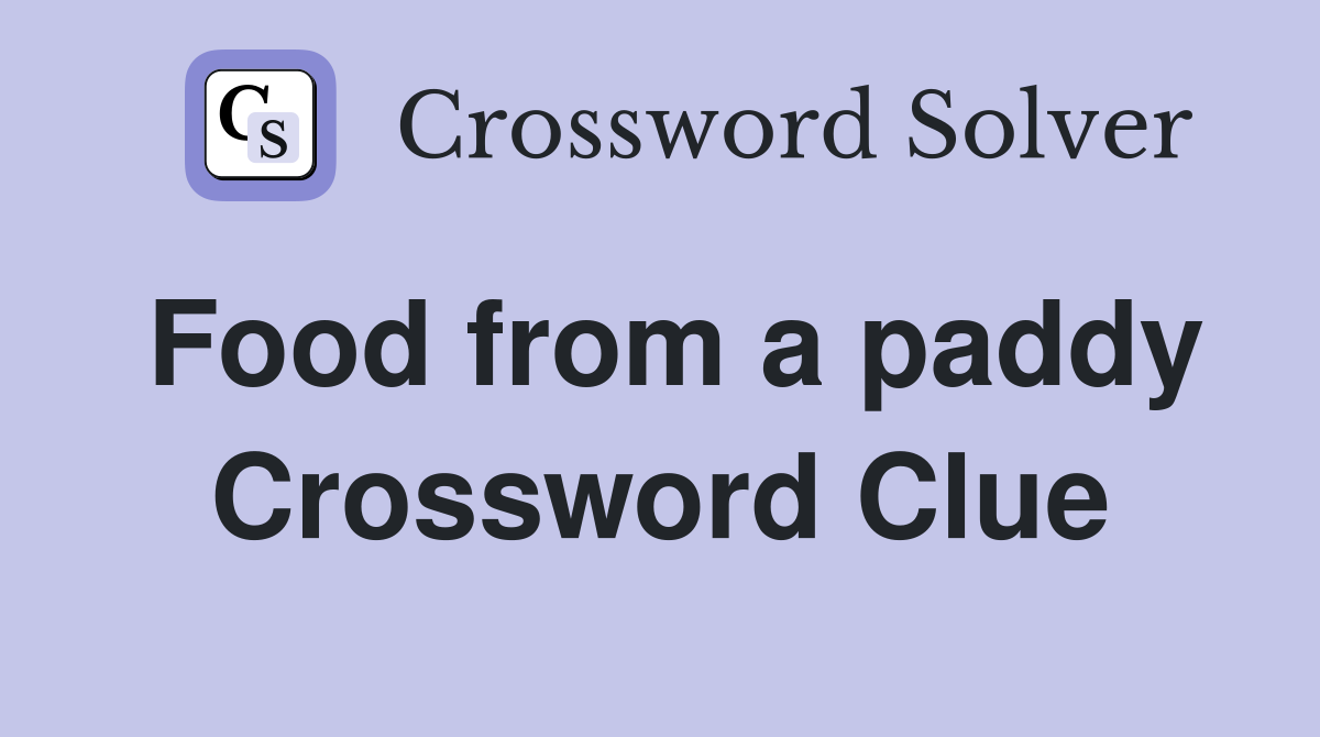 Food from a paddy Crossword Clue