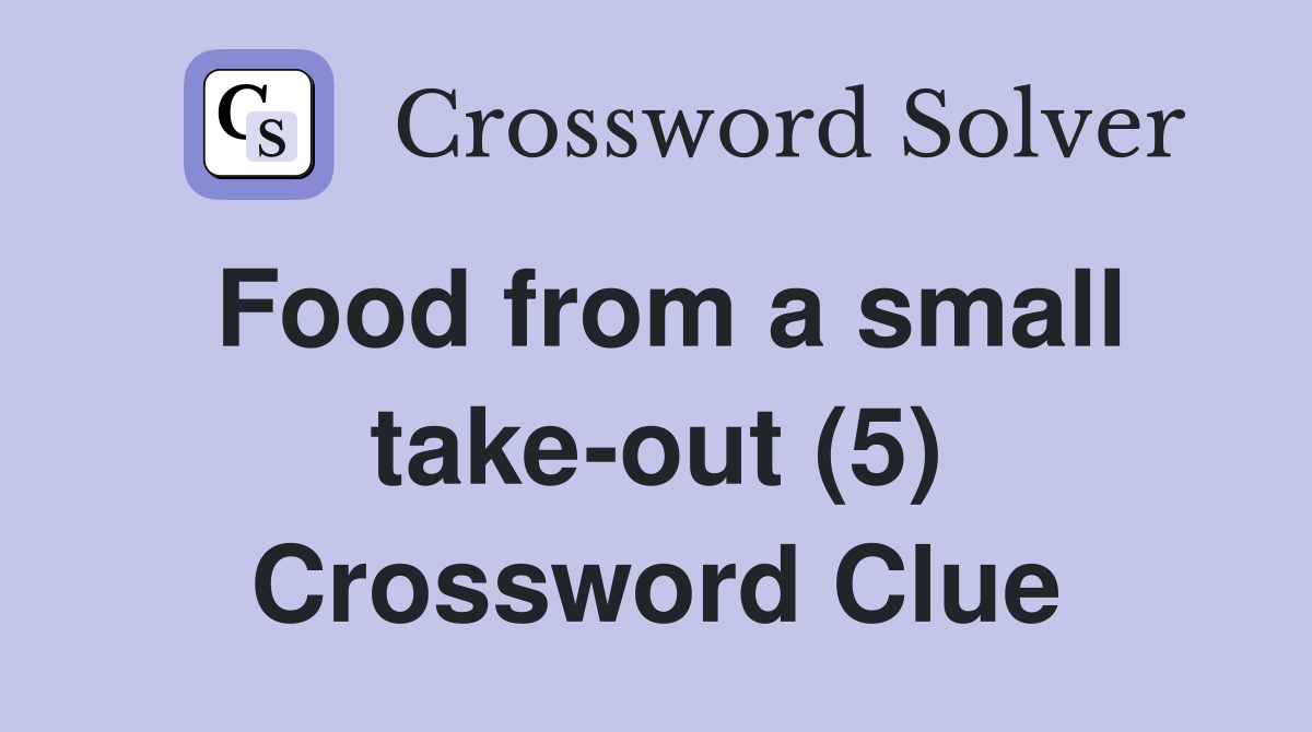 Food from a small take-out (5) Crossword Clue