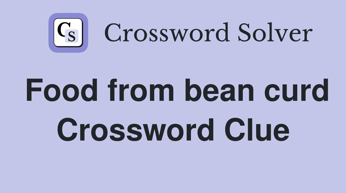 Food from bean curd Crossword Clue