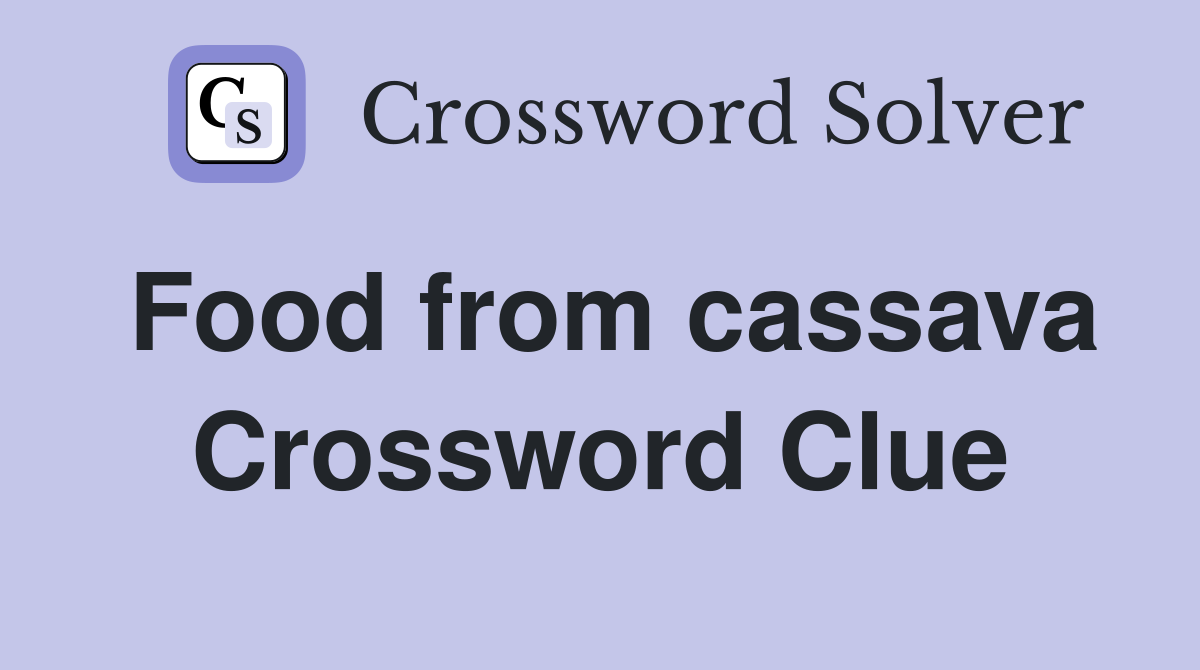 Food from cassava Crossword Clue