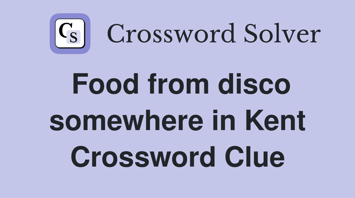 Food from disco somewhere in Kent Crossword Clue