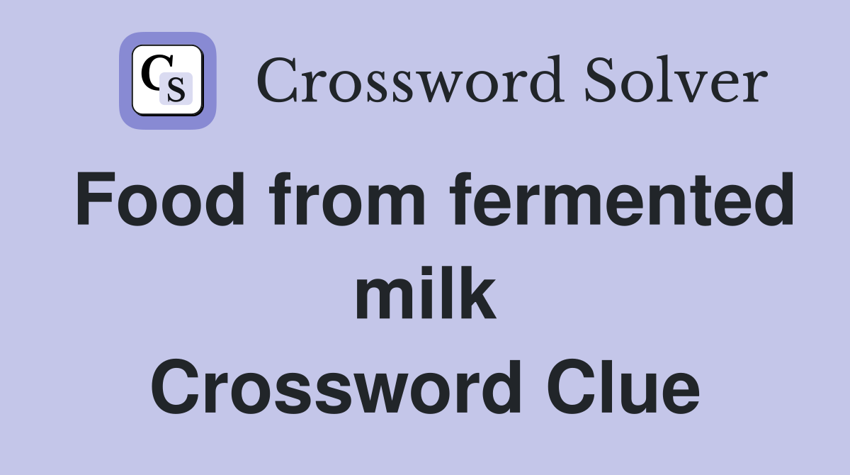 Food from fermented milk Crossword Clue