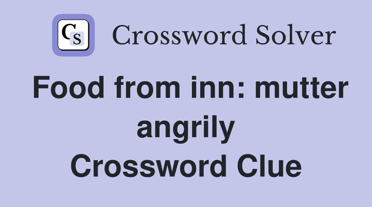 Food from inn: mutter angrily Crossword Clue
