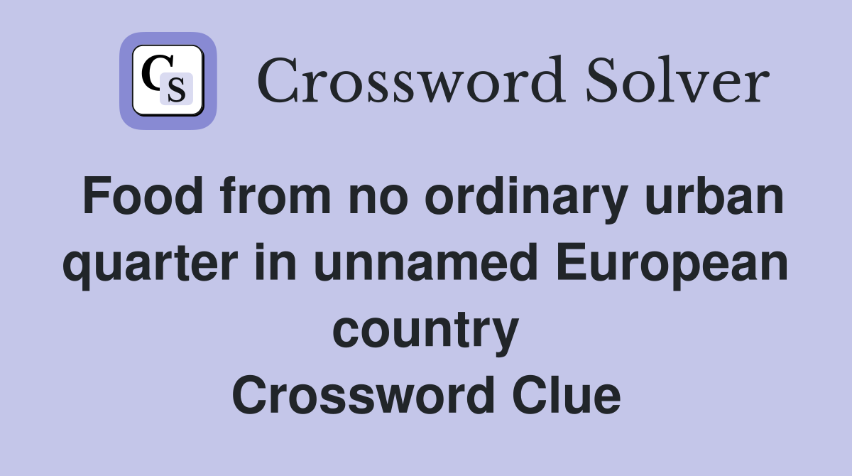 Food from no ordinary urban quarter in unnamed European country Crossword Clue