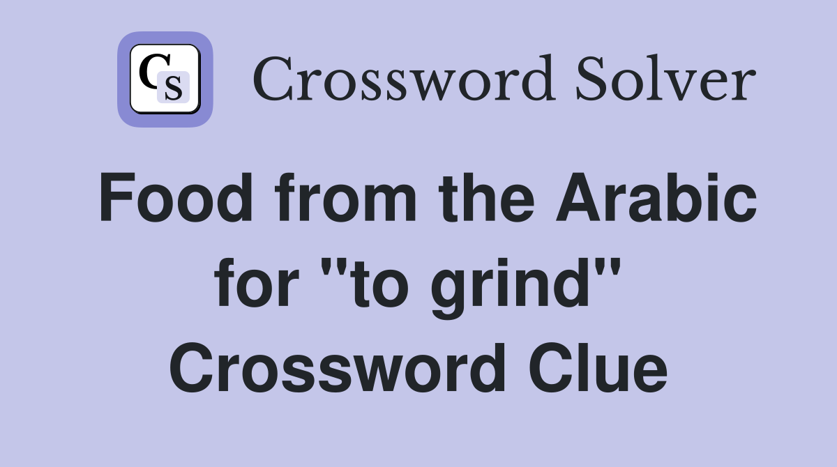 Food from the Arabic for "to grind" Crossword Clue